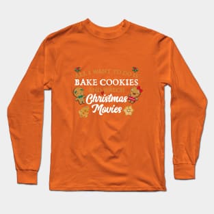 All I want to do is bake cookies and watch Christmas Movies Long Sleeve T-Shirt